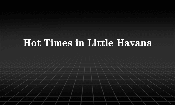 Hot Times in Little Havana