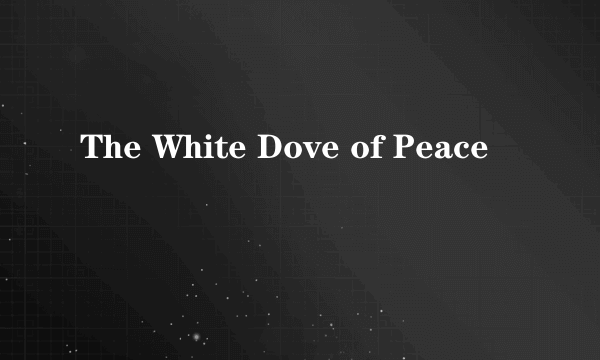 The White Dove of Peace