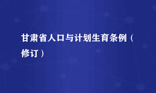 甘肃省人口与计划生育条例（修订）