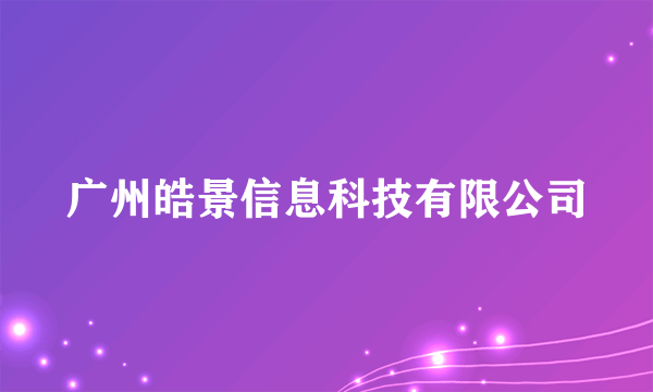 广州皓景信息科技有限公司