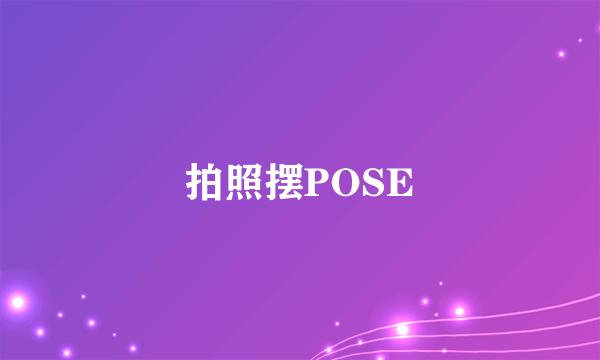 拍照摆POSE