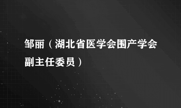 邹丽（湖北省医学会围产学会副主任委员）