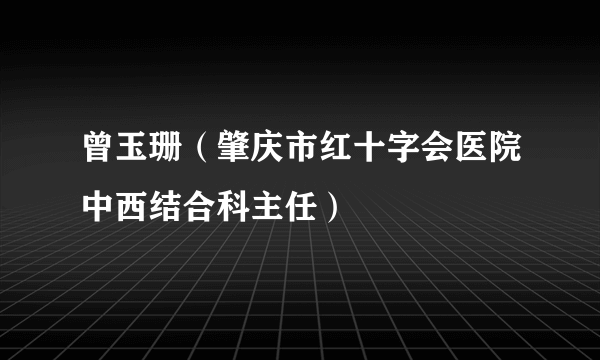 曾玉珊（肇庆市红十字会医院中西结合科主任）