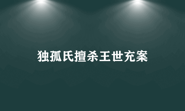 独孤氏擅杀王世充案