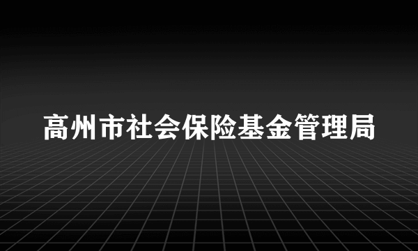 高州市社会保险基金管理局