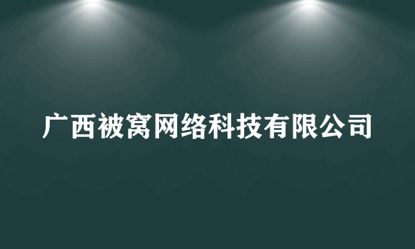 广西被窝网络科技有限公司