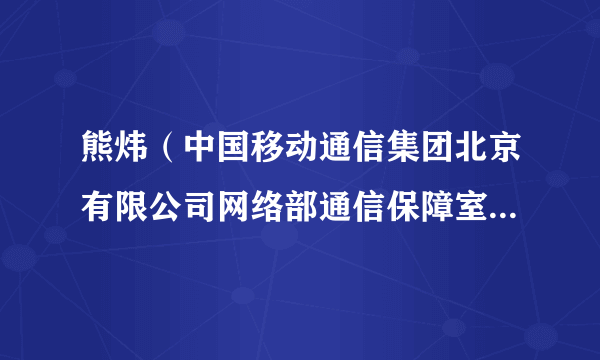 熊炜（中国移动通信集团北京有限公司网络部通信保障室三级副经理）