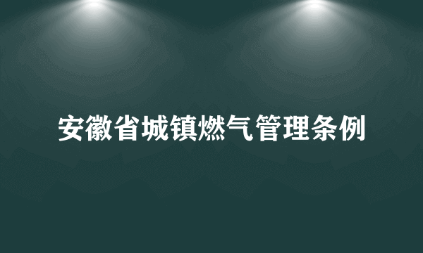 安徽省城镇燃气管理条例