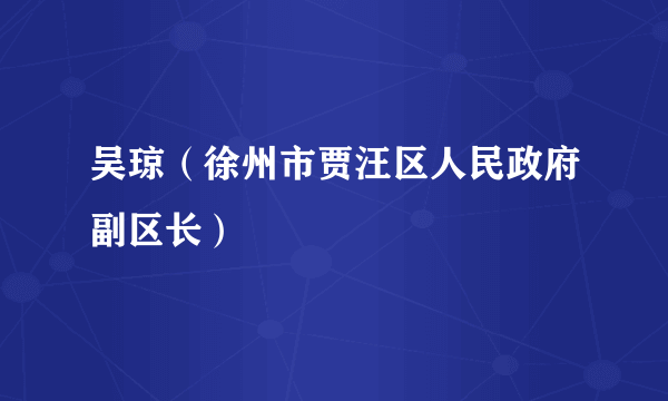 吴琼（徐州市贾汪区人民政府副区长）