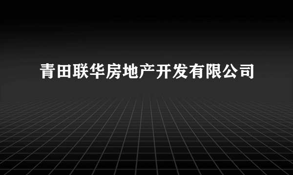 青田联华房地产开发有限公司