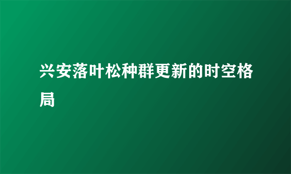 兴安落叶松种群更新的时空格局