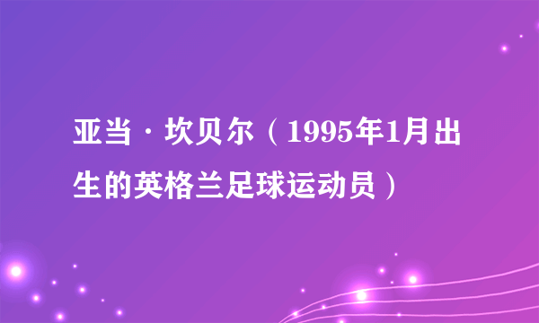 亚当·坎贝尔（1995年1月出生的英格兰足球运动员）