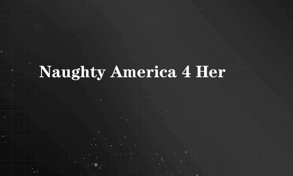 Naughty America 4 Her