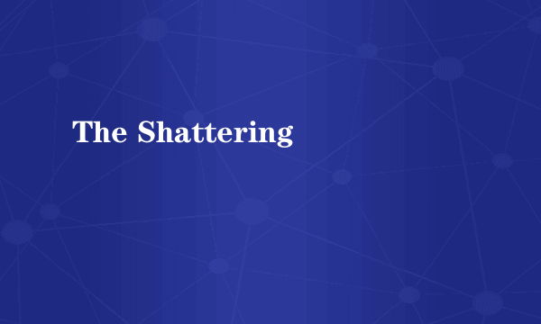 The Shattering