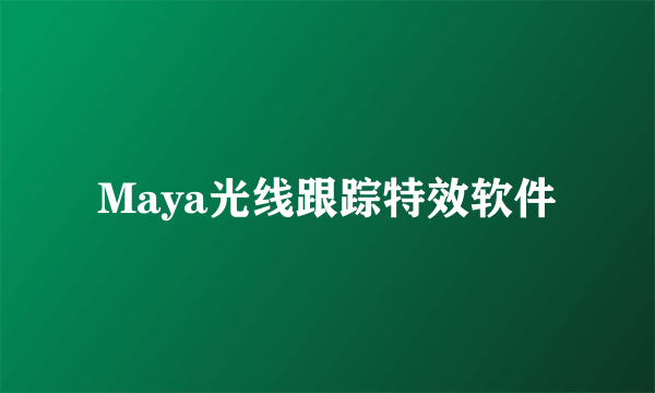 Maya光线跟踪特效软件