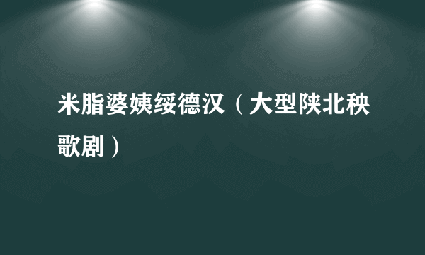 米脂婆姨绥德汉（大型陕北秧歌剧）