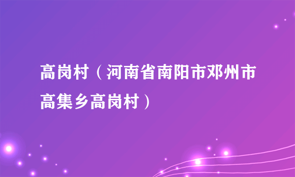 高岗村（河南省南阳市邓州市高集乡高岗村）