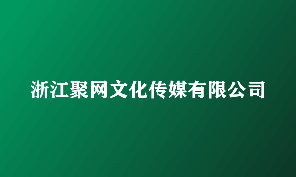 浙江聚网文化传媒有限公司