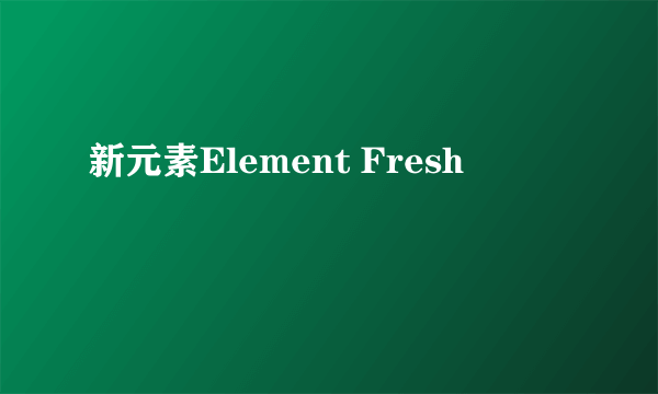 新元素Element Fresh