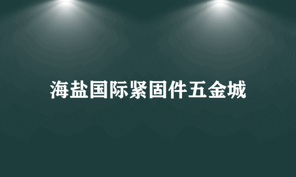 海盐国际紧固件五金城