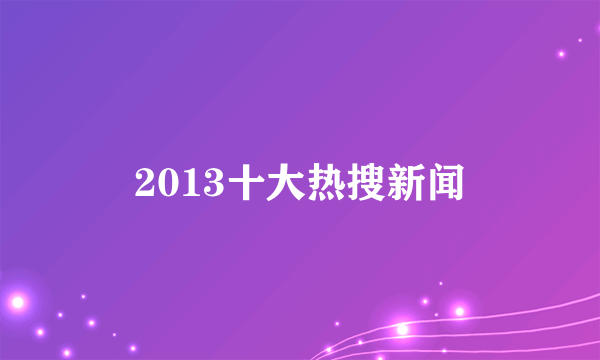 2013十大热搜新闻