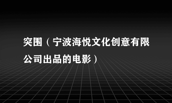 突围（宁波海悦文化创意有限公司出品的电影）