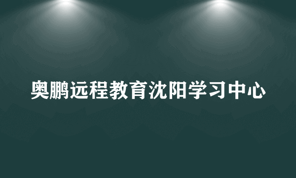 奥鹏远程教育沈阳学习中心