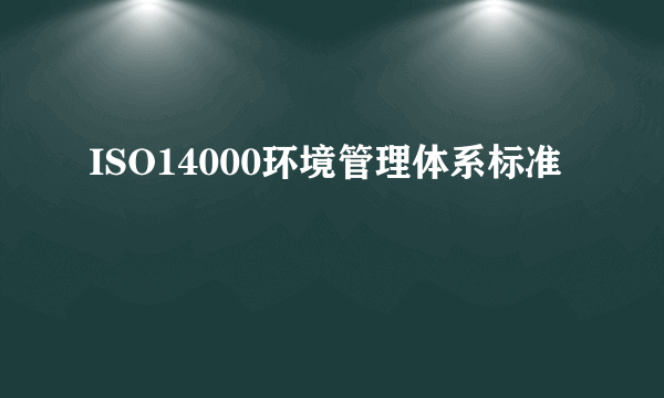 ISO14000环境管理体系标准