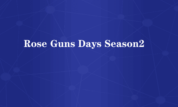 Rose Guns Days Season2