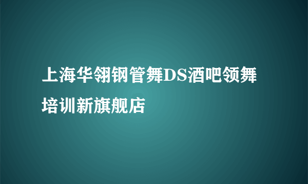 上海华翎钢管舞DS酒吧领舞培训新旗舰店