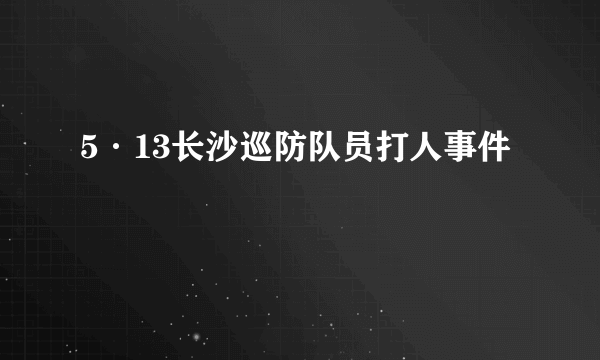 5·13长沙巡防队员打人事件