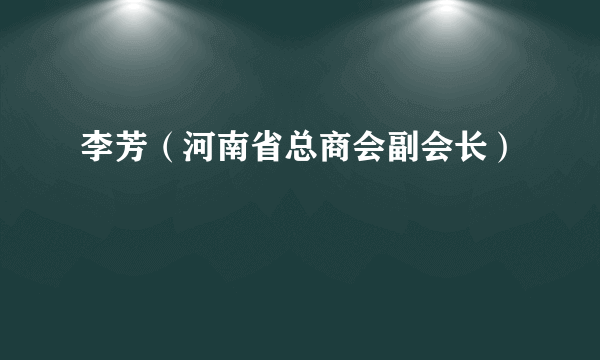 李芳（河南省总商会副会长）