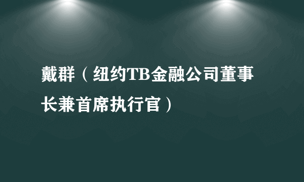 戴群（纽约TB金融公司董事长兼首席执行官）