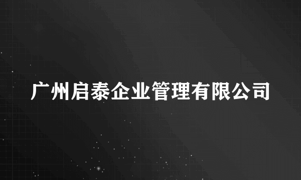 广州启泰企业管理有限公司