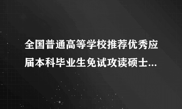 全国普通高等学校推荐优秀应届本科毕业生免试攻读硕士学位研究生工作管理办法（试行）