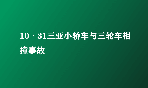 10·31三亚小轿车与三轮车相撞事故