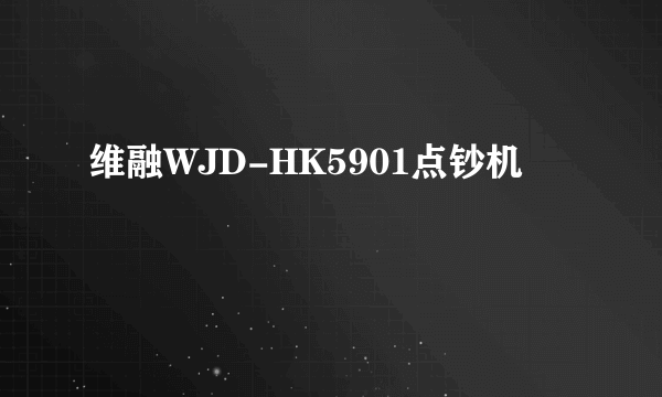 维融WJD-HK5901点钞机