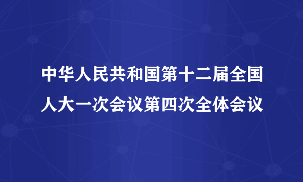 中华人民共和国第十二届全国人大一次会议第四次全体会议