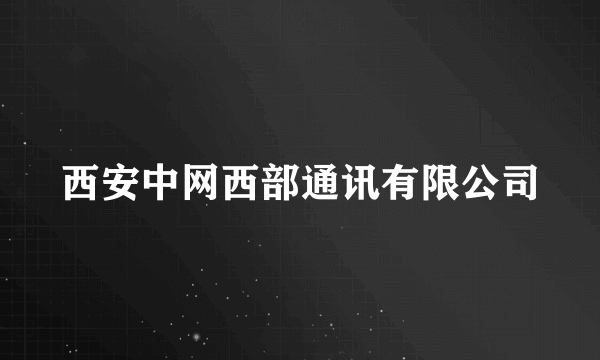 西安中网西部通讯有限公司