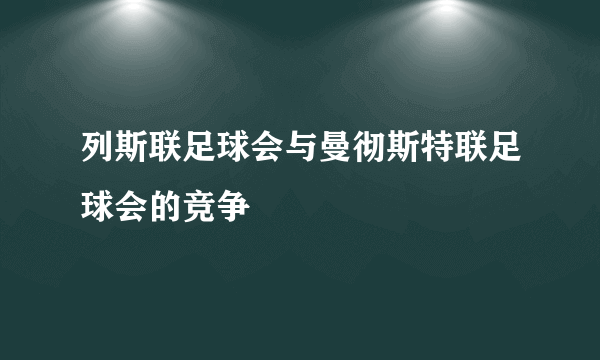 列斯联足球会与曼彻斯特联足球会的竞争