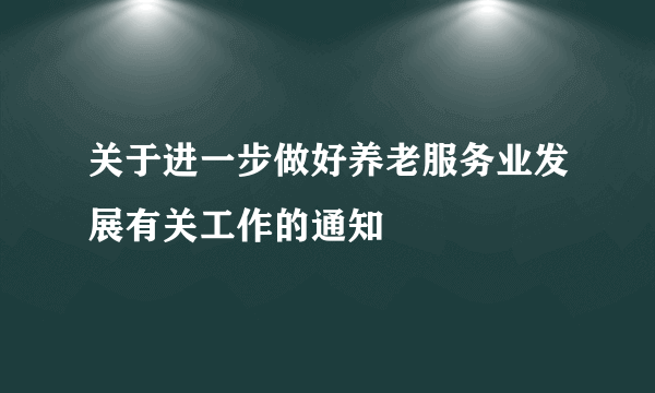 关于进一步做好养老服务业发展有关工作的通知