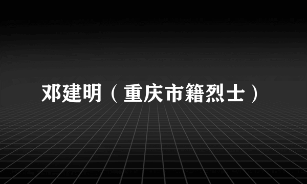 邓建明（重庆市籍烈士）