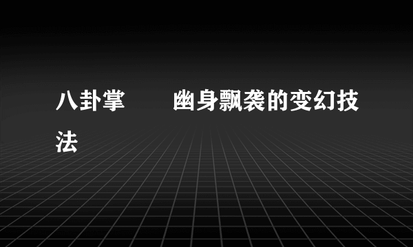 八卦掌――幽身飘袭的变幻技法