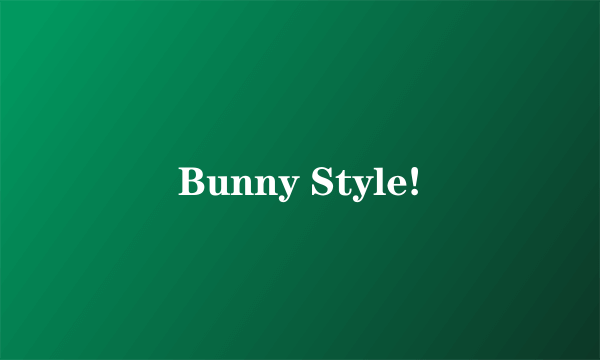 Bunny Style!