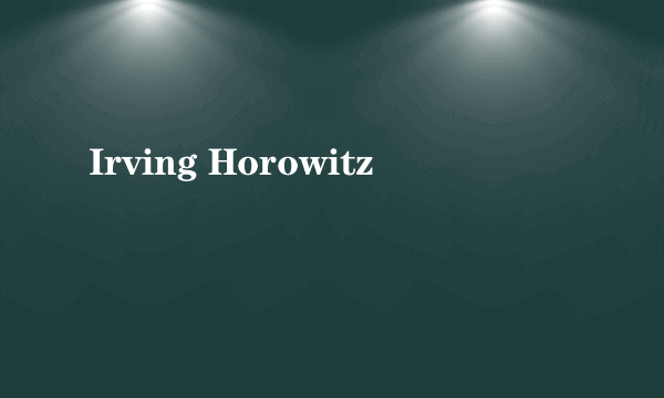 Irving Horowitz