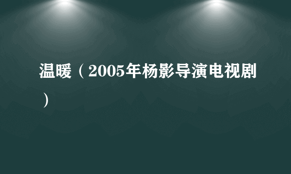 温暖（2005年杨影导演电视剧）