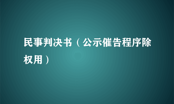 民事判决书（公示催告程序除权用）