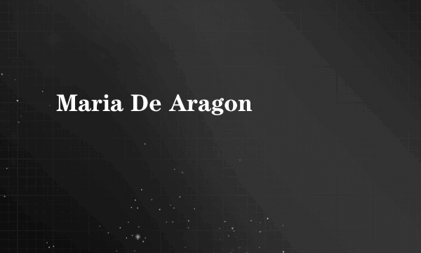 Maria De Aragon