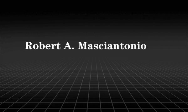 Robert A. Masciantonio