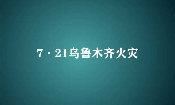 7·21乌鲁木齐火灾